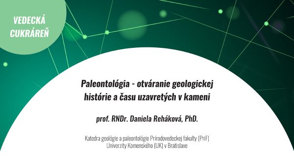 Banner Vedecká cukráreň - Paleontológia - otváranie geologickej histórie a času uzavretých v kameni. Prednášajúca prof. RNDr. Daniela Reháková, PhD.