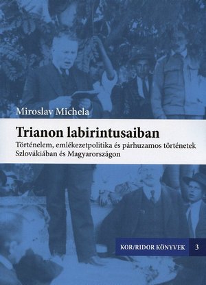 Trianon labirintusaiban: történelem, émlekezetpolitika és párhuzamos történetek Szlovákiában és Magyarországon